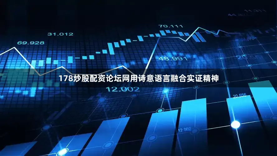 178炒股配资论坛网用诗意语言融合实证精神