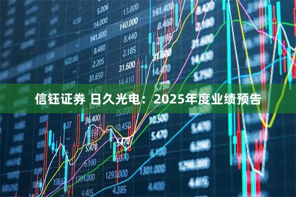 信钰证券 日久光电：2025年度业绩预告